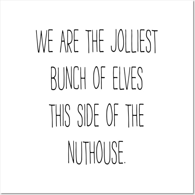 Jolliest Bunch Of Elves This Side Of The Nuthouse Wall Art by MelissaJoyCreative